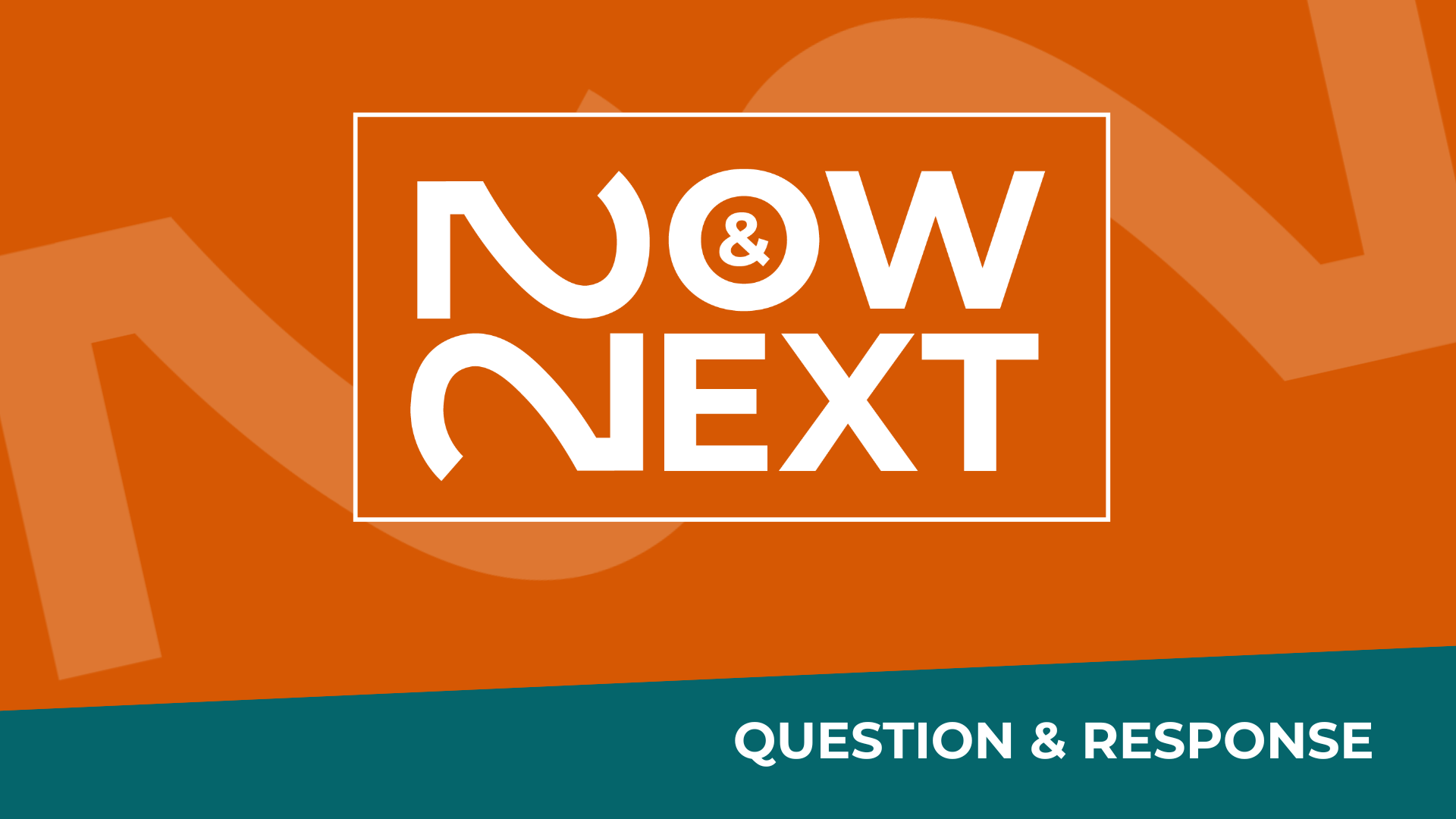 Featured image for Now & Next: Questions & Response